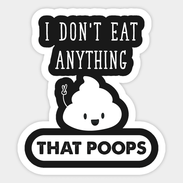 I don't eat anything that poops Sticker by captainmood